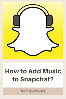 How to Add Music to Snapchat Video: A Comprehensive Guide with Multiple Views